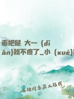 乖把腿張大一點(diǎn)就不疼了