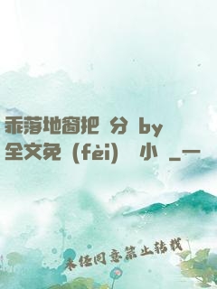 乖落地窗把腳分開by全文免費(fèi)閱讀小說