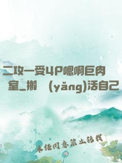 二攻一受4P嗯啊巨肉寢室
