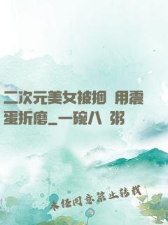 二次元美女被捆綁用震蛋折磨