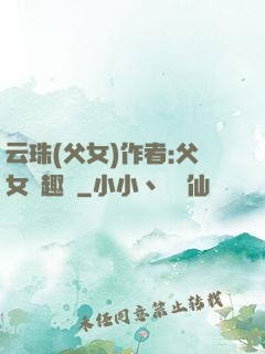 云珠(父女)作者:父女筆趣閣