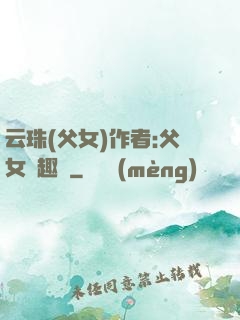 云珠(父女)作者:父女筆趣閣