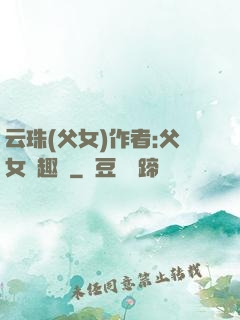 云珠(父女)作者:父女筆趣閣