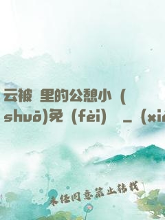 云被窩里的公憩小說(shuō)免費(fèi)閱讀