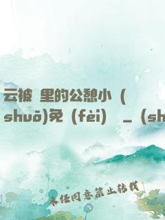 云被窩里的公憩小說(shuō)免費(fèi)閱讀