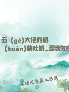 五個(gè)大佬的奶團(tuán)萌吐奶