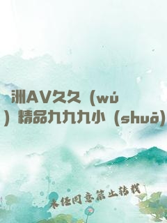亞洲AV久久無(wú)碼精品九九九小說(shuō)
