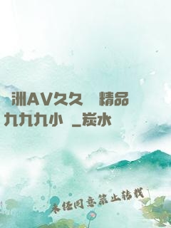 亞洲AV久久無碼精品九九九小說