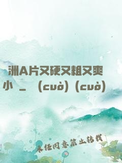 亞洲A片又硬又粗又爽小說