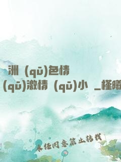 亞洲區(qū)色情區(qū)激情區(qū)小說