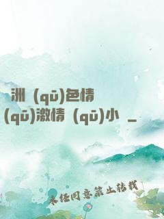 亞洲區(qū)色情區(qū)激情區(qū)小說