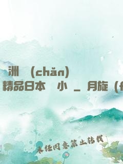 亞洲國產(chǎn)精品日本無碼小說