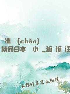 亞洲國產(chǎn)精品日本無碼小說