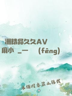 亞洲精品久久AV無碼麻小說