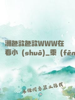 亞洲色欲色欲WWW在線看小說(shuō)