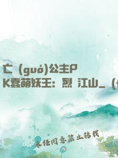 亡國(guó)公主PK蠢萌妖王：烈艷江山