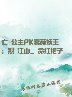 亡國公主PK蠢萌妖王：烈艷江山