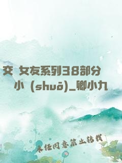交換女友系列38部分閱讀小說(shuō)