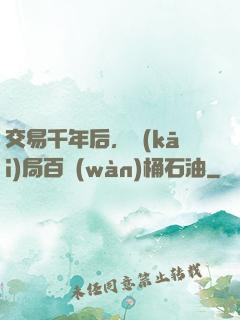 交易千年后，開(kāi)局百萬(wàn)桶石油