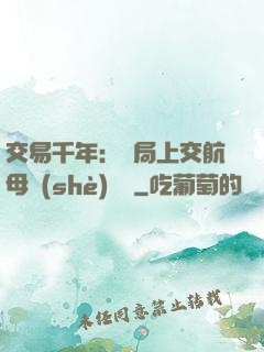 交易千年：開局上交航母設(shè)計圖