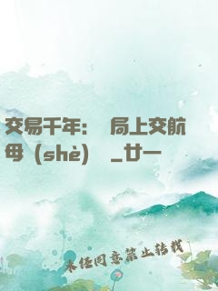 交易千年：開局上交航母設(shè)計圖