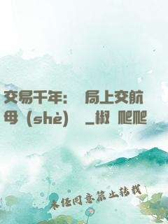 交易千年：開局上交航母設(shè)計圖