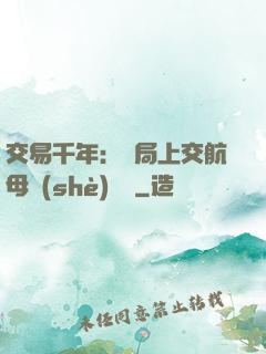 交易千年：開局上交航母設(shè)計圖
