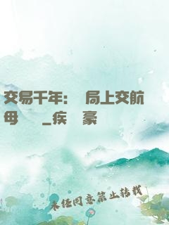交易千年：開局上交航母設計圖