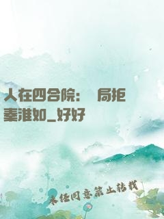 人在四合院：開局拒絕秦淮如