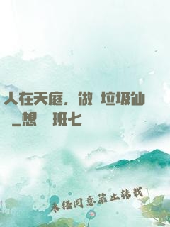 人在天庭，做個垃圾仙長