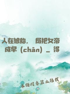 人在娘胎，開局把女帝氣成早產(chǎn)兒