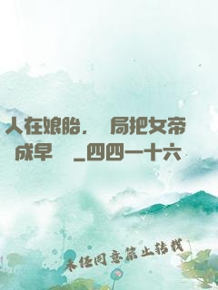 人在娘胎，開局把女帝氣成早產兒