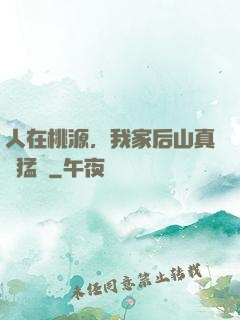 人在桃源，我家后山真沒猛獸