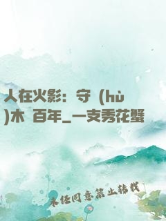 人在火影：守護(hù)木葉百年