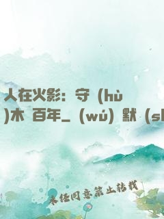 人在火影：守護(hù)木葉百年