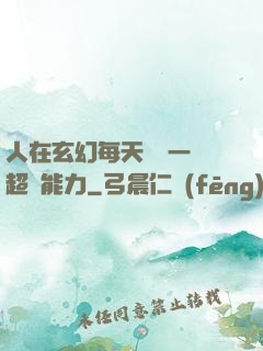 人在玄幻每天隨機一項超強能力