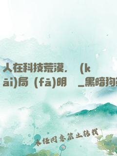 人在科技荒漠，開(kāi)局發(fā)明電燈