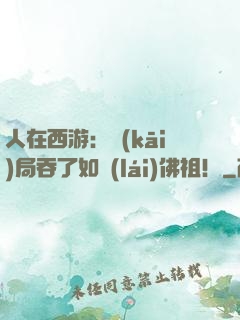 人在西游：開(kāi)局吞了如來(lái)佛祖！