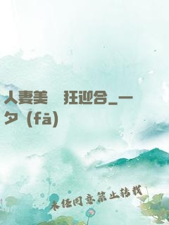 人妻美婦瘋狂迎合