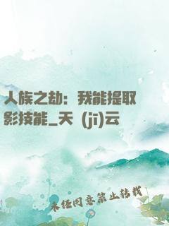 人族之劫：我能提取電影技能