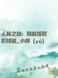 人族之劫：我能提取電影技能