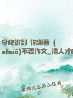 今晚做到讓你哭著說(shuō)不要作文