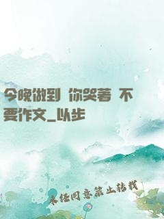 今晚做到讓你哭著說不要作文