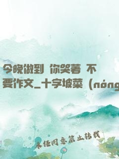今晚做到讓你哭著說不要作文