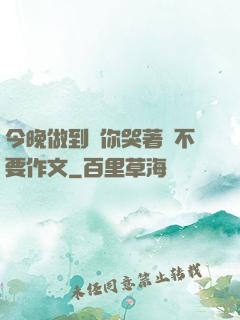 今晚做到讓你哭著說不要作文