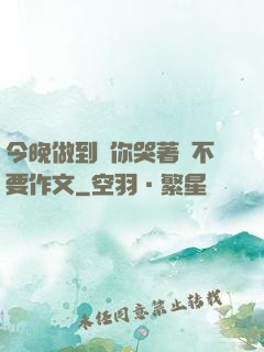今晚做到讓你哭著說不要作文