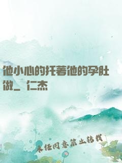 他小心的托著他的孕肚做