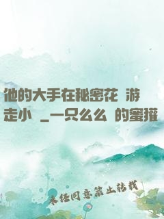 他的大手在秘密花園游走小說