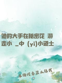 他的大手在秘密花園游走小說