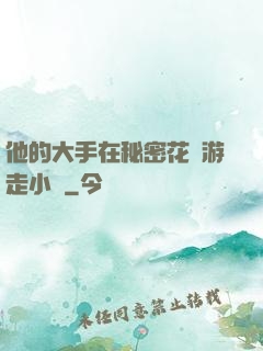 他的大手在秘密花園游走小說